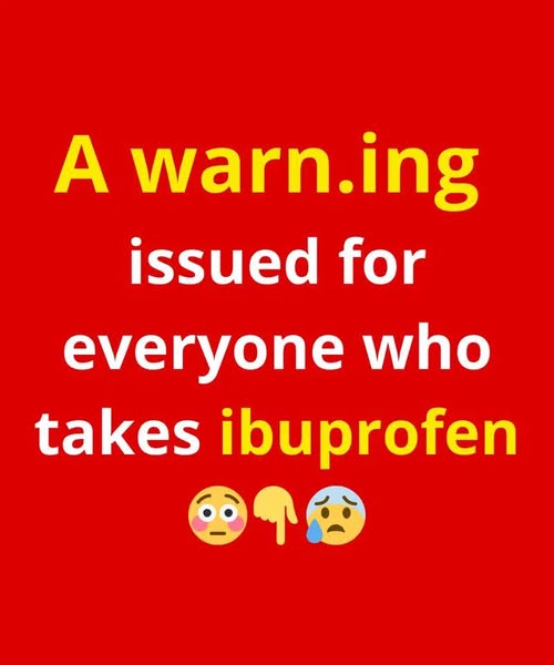 A warn.ing issued for everyone who takes ibuprofen