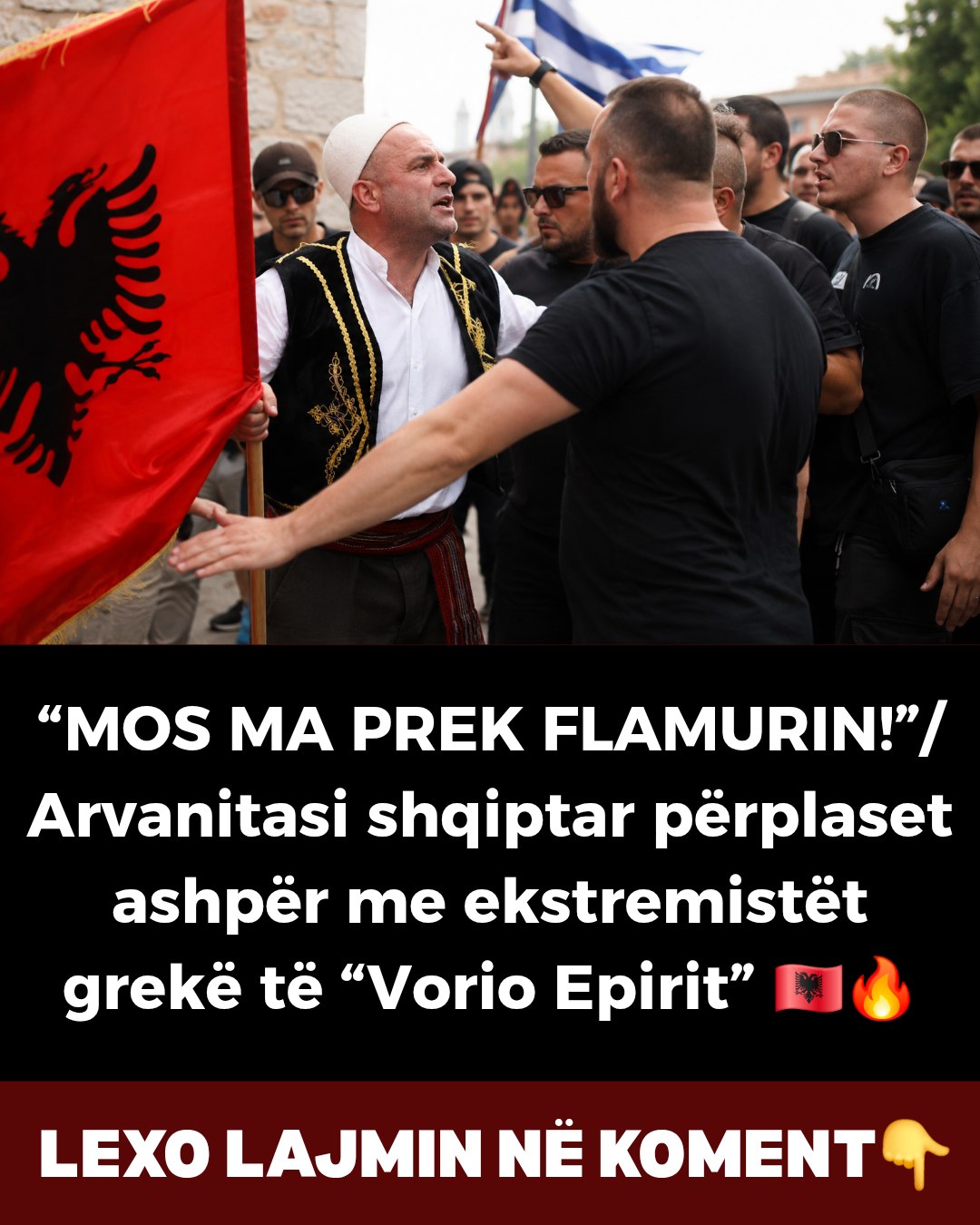 “MOS MA PREK FLAMURIN!”/ Arvanitasi shqiptar përplaset ashpër me ekstremistët grekë të “Vorio Epirit”
